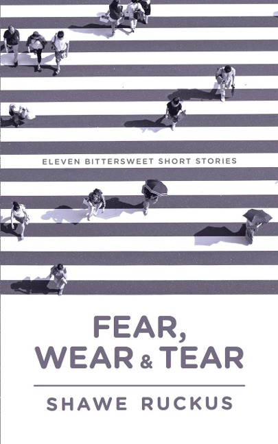Fear, Wear, and Tear: Eleven Bittersweet Short Stories