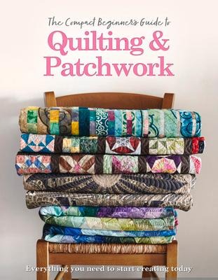 The Compact Beginners Guide to Quilting & Patchwork