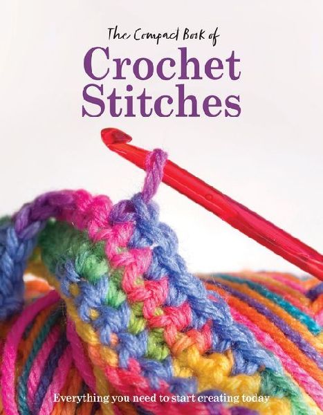 The Compact Book of Crochet Stitches: Everything you need to start creating today