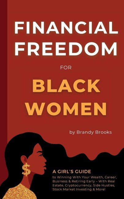 Financial Freedom for Black Women: A Girls Guide to Winning With Your Wealth, Career, Business & Retiring Early - With Real Estate, Cryptocurrency, Side Hustles, Stock Market Investing & More!