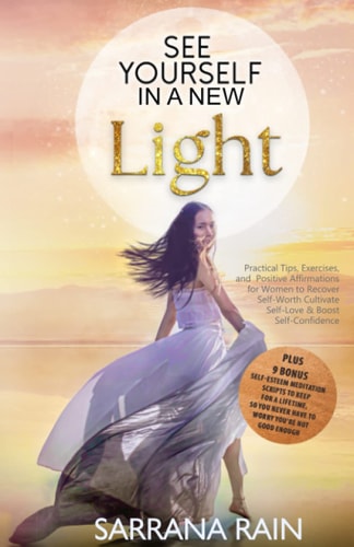 See Yourself in a New Light Practical Tips, Exercises, and Positive Affirmations for Women to Recover Self-worth, Cultivate Self-love & Boost Confidence