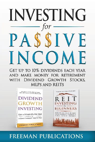 Investing for Passive Income: Get Up to 10% Dividends Each Year and Make Money for Retirement with Dividend Growth Stocks, MLPs and REITs