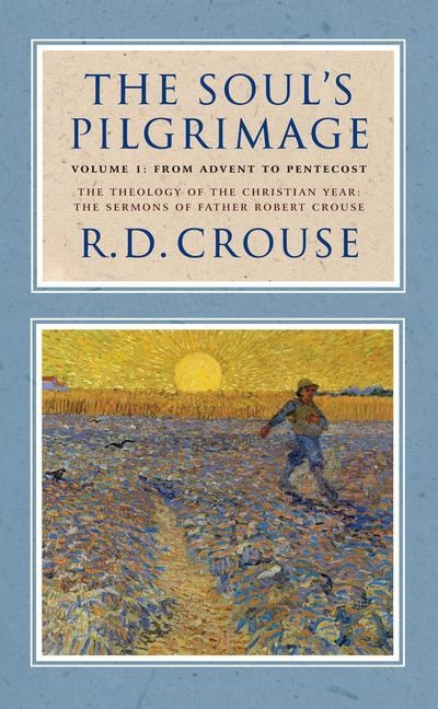 The Souls Pilgrimage - Volume 1: From Advent to Pentecost: The Theology of the Christian Year: The Sermons of Robert Crouse
