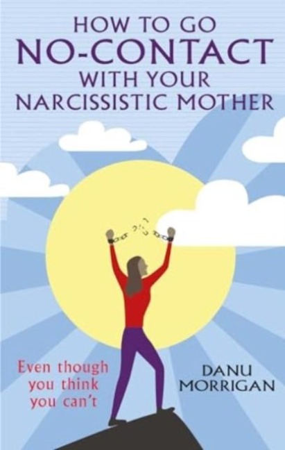 How to go No-Contact with Your Narcissistic Mother: Even though you think you cant