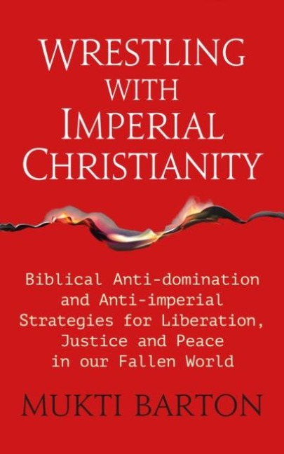 Wrestling with Imperial Christianity: Biblical Anti-domination and Anti-imperial Strategies for Liberation, Justice and Peace in our Fallen World