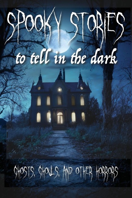 Spooky Stories to Tell in the Dark: Ghosts, Ghouls, and other Horrors