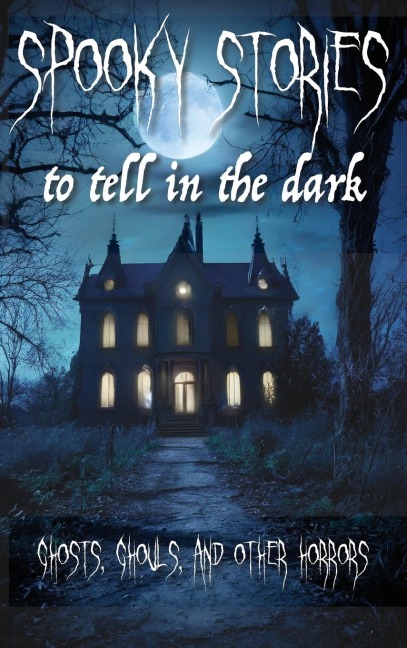 Spooky Stories to Tell in the Dark: Ghosts, Ghouls, and other Horrors