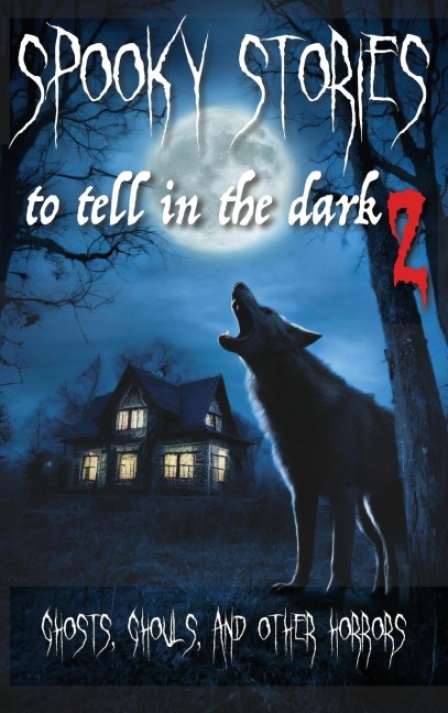 Spooky Stories to Tell in the Dark II: Ghosts, Ghouls, and Other Horrors