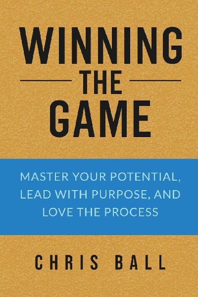 Winning The Game: Master Your Potential, Lead With Purpose, And Love The Process