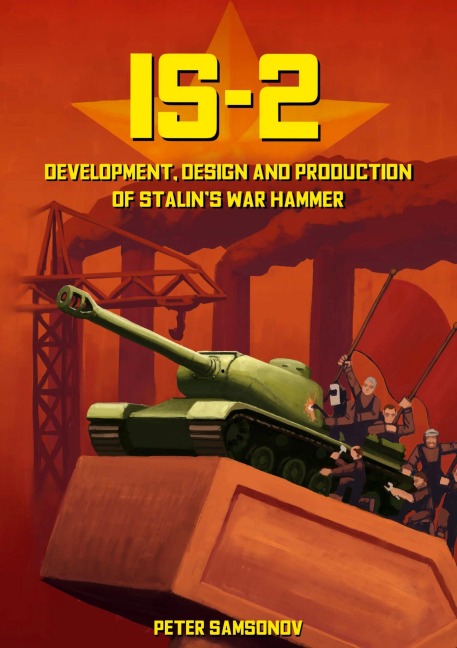 IS-2 - Development, Design & Production of Stalin's War Hammer