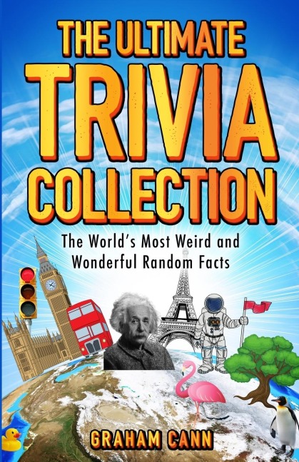 The Ultimate Trivia Collection: The Worlds Most Weird and Wonderful Random Facts