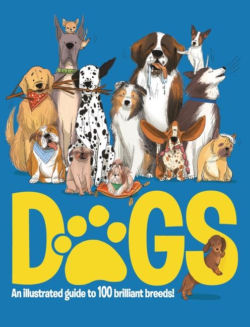 Dogs: An Illustrated Guide to 100 Brilliant Breeds