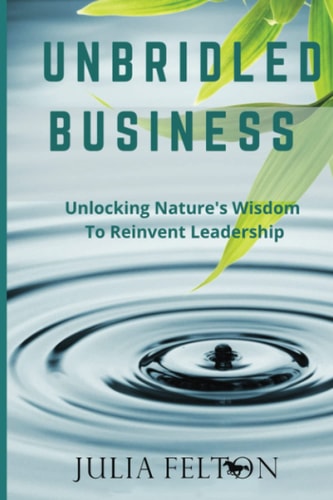 Unbridled Business Unlocking Nature's Wisdom To Reinvent Leadership