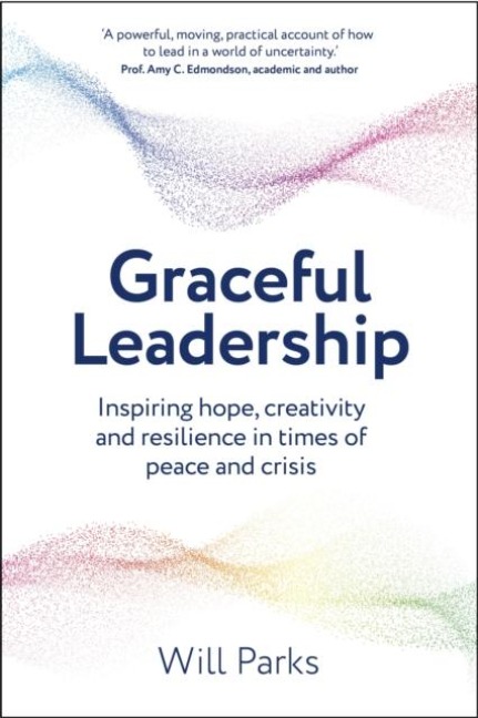 Graceful Leadership: Inspiring hope, creativity and resilience in times of peace and crisis