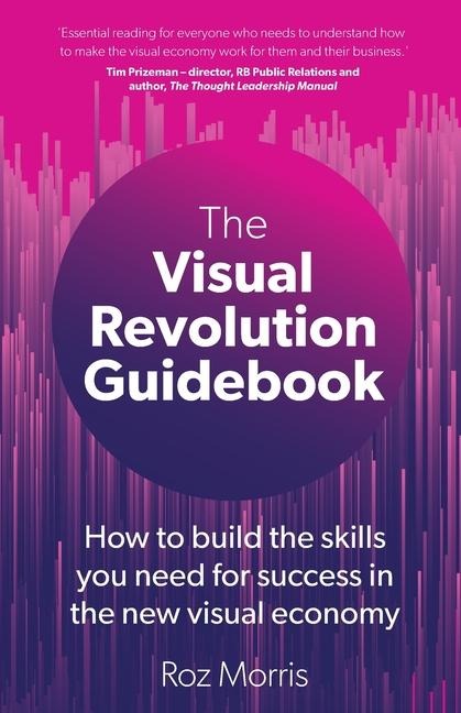The Visual Revolution Guidebook: How to build the skills you need for success in the new visual economy