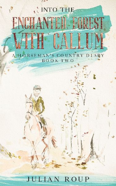 Into the Enchanted Forest with Callum: A Horseman's Country Diary - Book Two