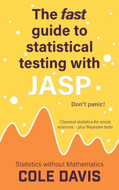 The fast guide to statistical testing with JASP: Classical statistics for social sciences - plus Bayesian tests