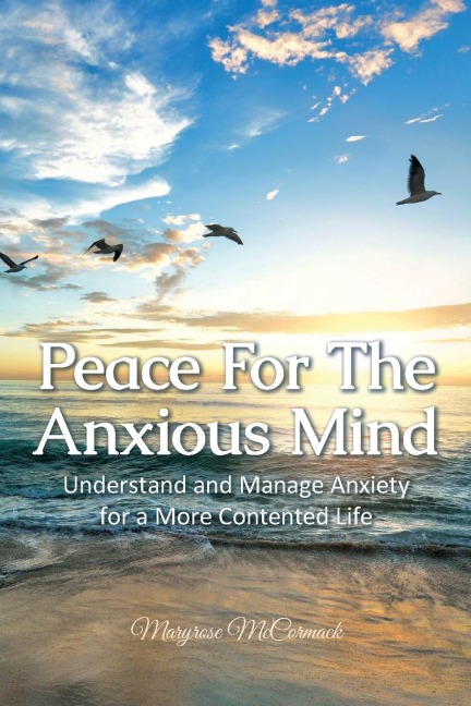 Peace For The Anxious Mind: Understand and Manage Anxiety for a More Contented Life