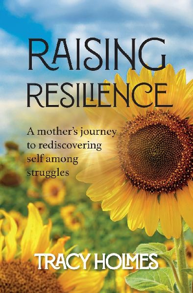 Raising Resilience: A Mothers Journey to Rediscovering Self Among Struggles
