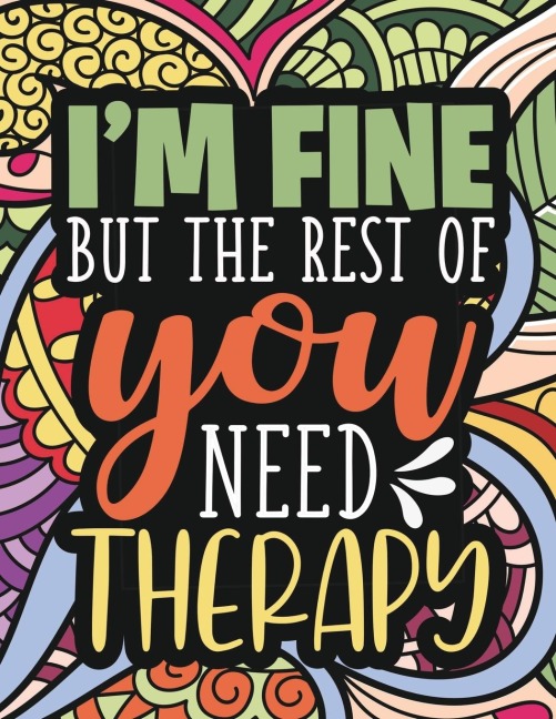 Im Fine - The Rest Of You Need Therapy: A Sarcastic Coloring Book for Teens with Sarcasm Quotes : Daily Dose of Sarcasm : Fun Gag Gift For Teenage Boys and Girls