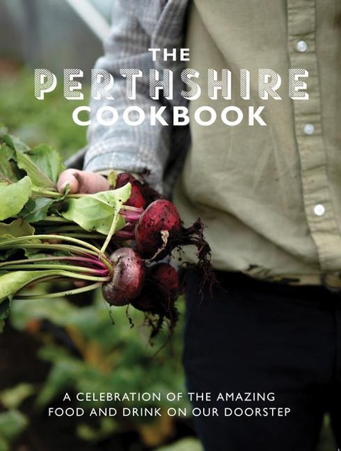 The Perthshire Cook Book: A celebration of the amazing food and drink on our doorstep