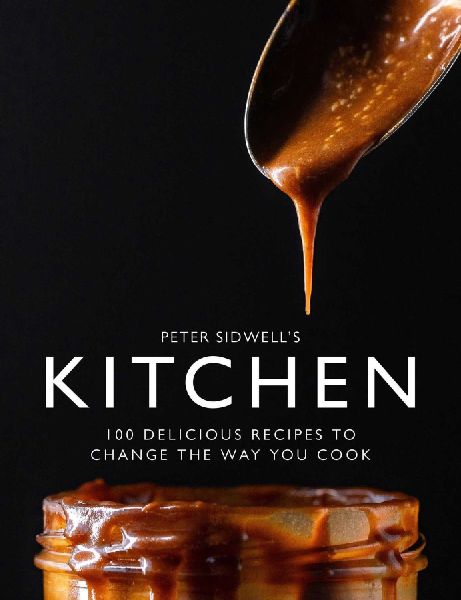 Peter Sidwells Kitchen: 100 delicious recipes to change the way you cook
