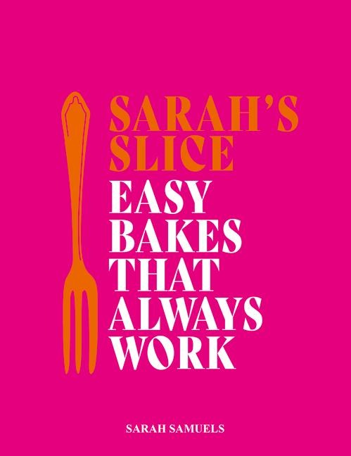 Sarahs Slice: Easy Bakes that Always Work