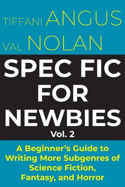 Spec Fic for Newbies Vol 2: A Beginner's Guide to Writing More Subgenres of Science Fiction, Fantasy, and Horror