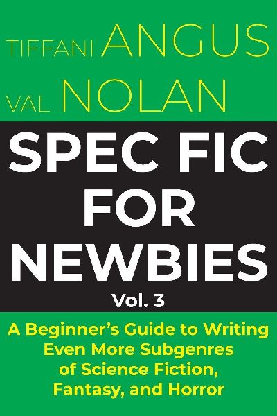 Spec Fic for Newbies Vol 3: A Beginners Guide to Writing Even More Subgenres of Science Fiction, Fantasy, and Horror