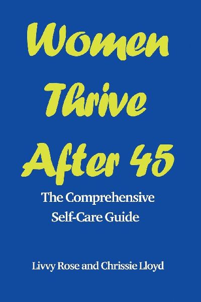 Women Thrive After 45: The Comprehensive Self-Care Guide