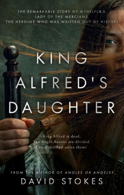 King Alfreds Daughter: The remarkable story of Æthelflæd, Lady of the Mercians, the heroine who was written out of history