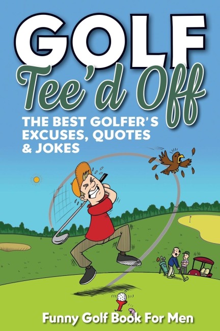 Funny Golf Book For Men. Teed Off: The Best Golfers Excuses, Quotes & Jokes