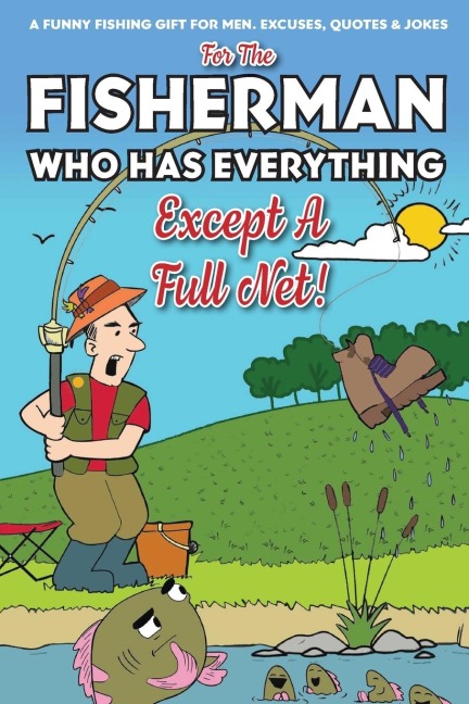For The Fisherman Who Has Everything (Except A Full Net): A Funny Fishing Gift For Men. Excuses, Jokes & Quotes