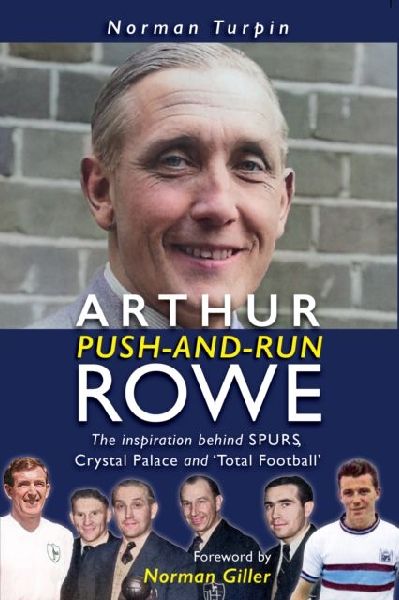 Arthur Push-and-Run Rowe: The Inspiration behind SPURS, Crystal Palace and Total Football