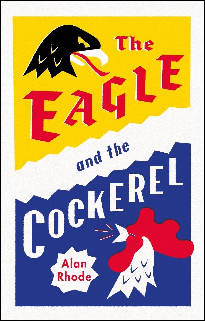 The Eagle and the Cockerel: A thrilling tale of political games, treachery and the end of Europe as we know it