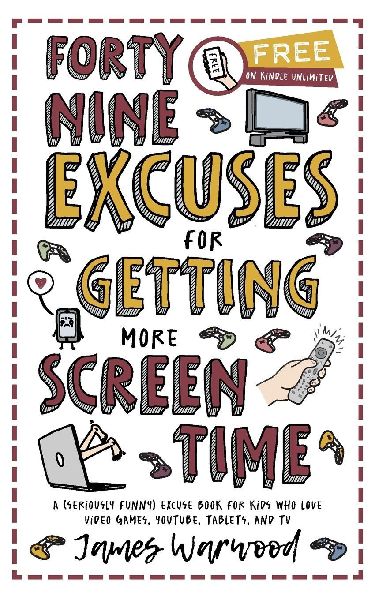 49 Excuses for Getting More Screen Time: A (seriously funny) excuse book for kids who love video games, YouTube, tablets, and TV