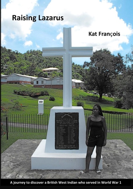 Raising Lazarus: A Journey to Discover a British West Indian who Served in World War 1
