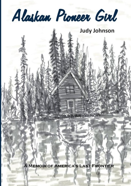 Alaskan Pioneer Girl: A Memoir of Americas Last Frontier