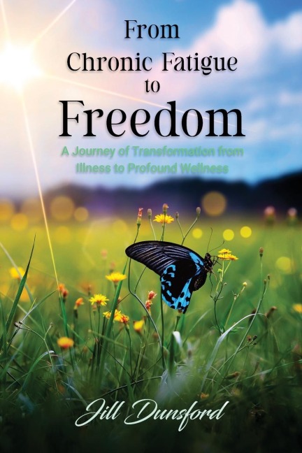 From Chronic Fatigue to Freedom: Healing the Mind to Heal the Body, Healing the Body to Heal the Mind.  A Journey of Transformation from Illness to Profound Wellness
