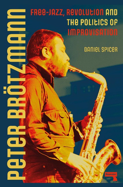 Peter Broetzmann: Free-Jazz, Revolution and the Politics of Improvisation