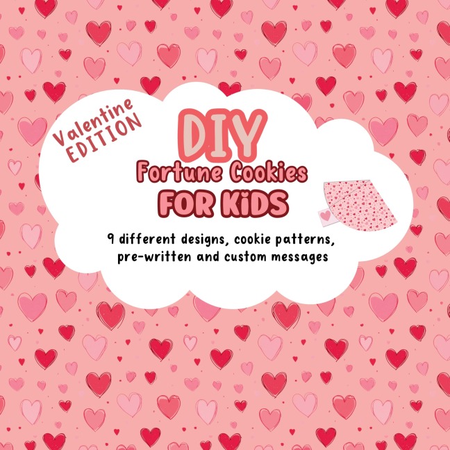 DIY Fortune Cookies for Kids: 9 different designs, cookie patterns, pre-written and custom messages. Valentines Day Edition.