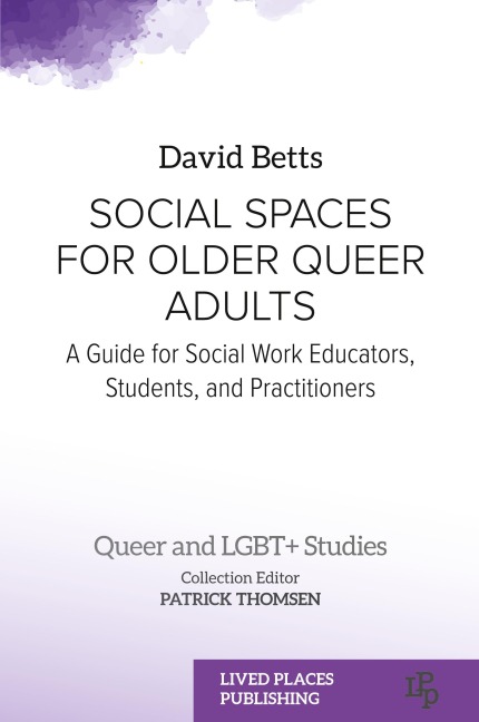Social Spaces for Older Queer Adults: A Guide for Social Work Educators, Students, and Practitioners
