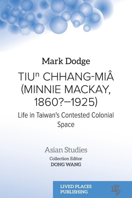 Tiu¿ Chhang-Miâ (Minnie Mackay, 1860?-1925): Life in Taiwans Contested Colonial Space