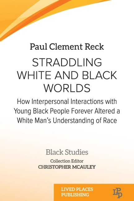 Straddling White and Black Worlds: How Interpersonal Interactions with Young Black People Forever Altered a White Mans Understanding of Race