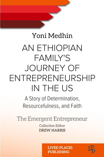 An Ethiopian Familys Journey of Entrepreneurship in the US: A Story of Determination, Resourcefulness, and Faith