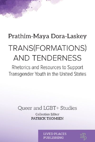 TRANS(FORMATIONS) AND TENDERNESS: Rhetorics and Resources to Support Transgender Youth in the United States