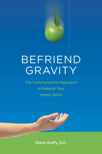Befriend Gravity The Commonsense Approach to Rebuild Your Happy Spine