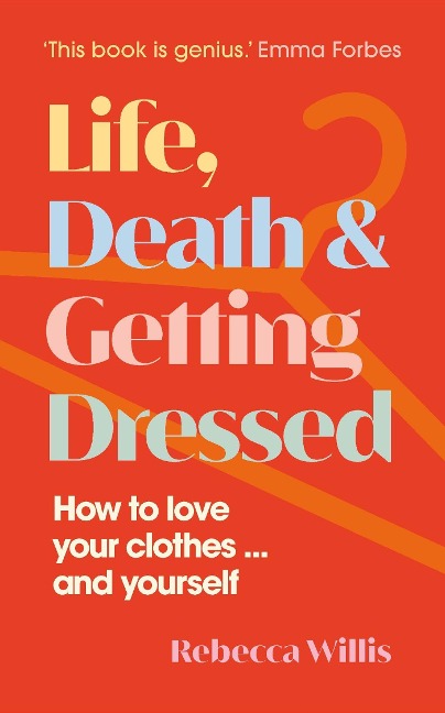 Life, Death and Getting Dressed: How to love your clothes... and yourself