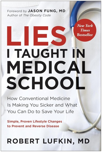 Lies I Taught in Medical School: How conventional medicine is making you sicker and what you can do to save your life