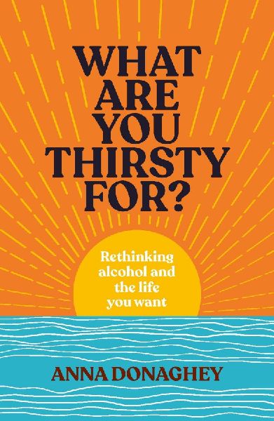 What Are You Thirsty For?: Rethinking Alcohol and the Life You Want